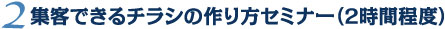 2 集客できるチラシの作り方セミナー(2時間程度)